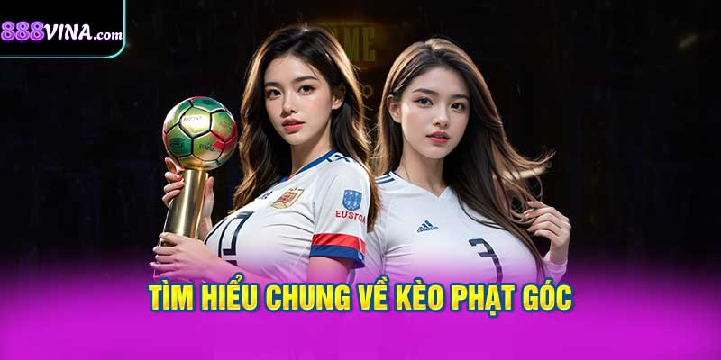 Tìm Hiểu Chung Về Kèo Phạt Góc