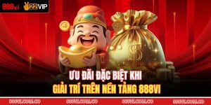 Ưu đãi đặc biệt khi giải trí trên nền tảng 888VI